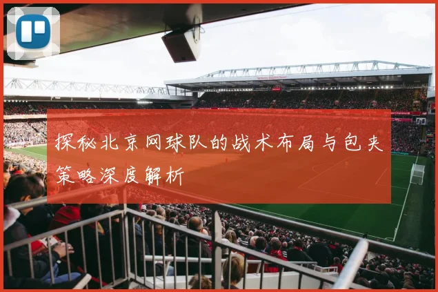 探秘北京网球队的战术布局与包夹策略深度解析