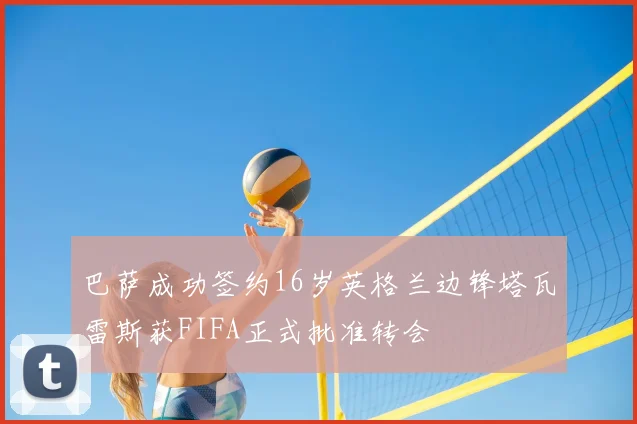 巴萨成功签约16岁英格兰边锋塔瓦雷斯获FIFA正式批准转会