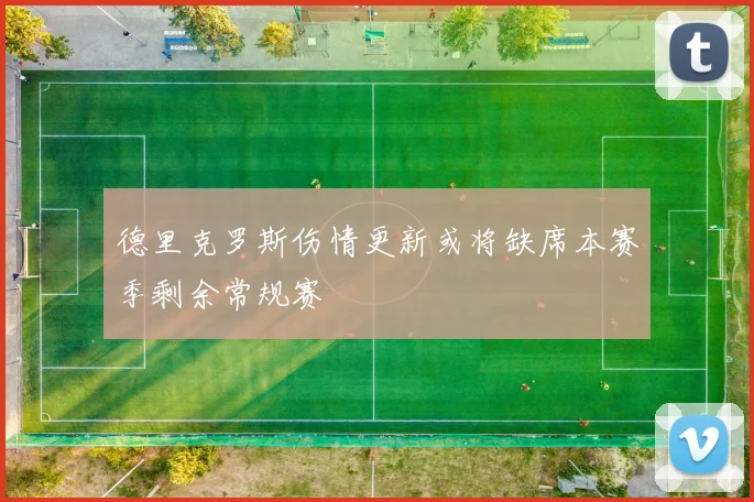德里克罗斯伤情更新或将缺席本赛季剩余常规赛